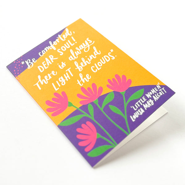 Motivational literary card - "Be comforted, dear soul! There is always light behind the clouds"