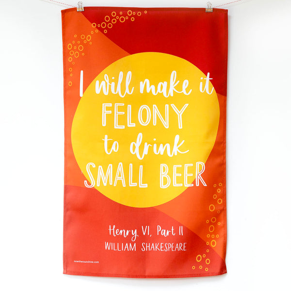 Shakespeare tea towel - I will make it felony to drink small beer