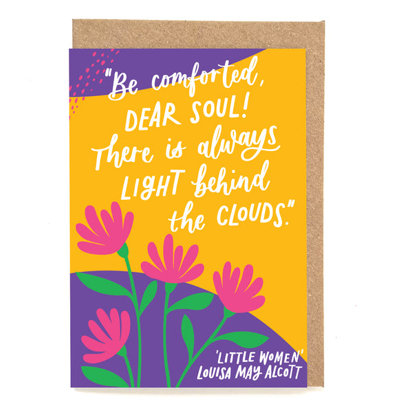 Motivational literary card - "Be comforted, dear soul! There is always light behind the clouds"