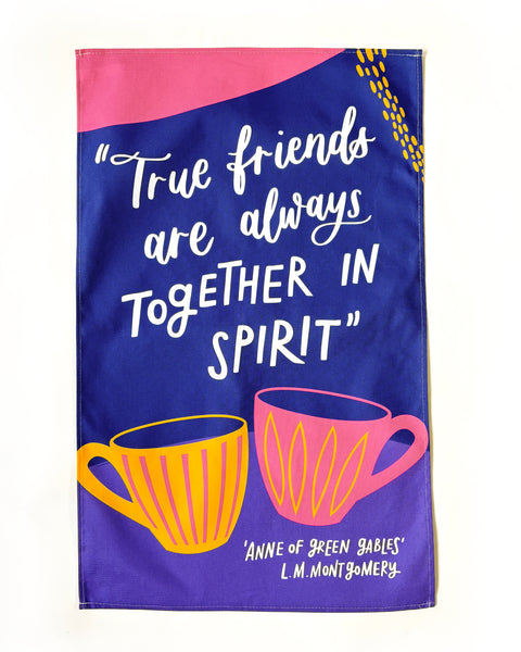 Literary tea towel - True friends are always together in spirit - L.M. Montgomery