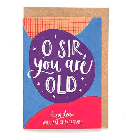 Shakespeare quote birthday card: O' Sir, you are old