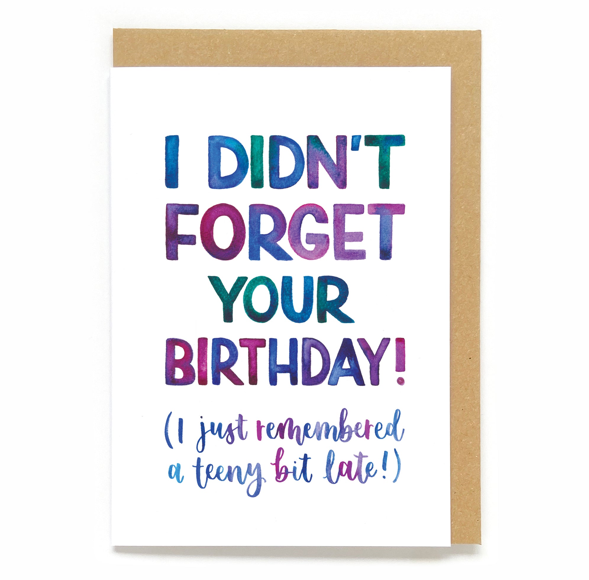 Rainbow, fun birthday card: 'I didn't forget your birthday (I just remembered a teeny bit late!)'