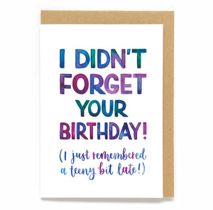 Rainbow, fun birthday card: 'I didn't forget your birthday (I just remembered a teeny bit late!)'