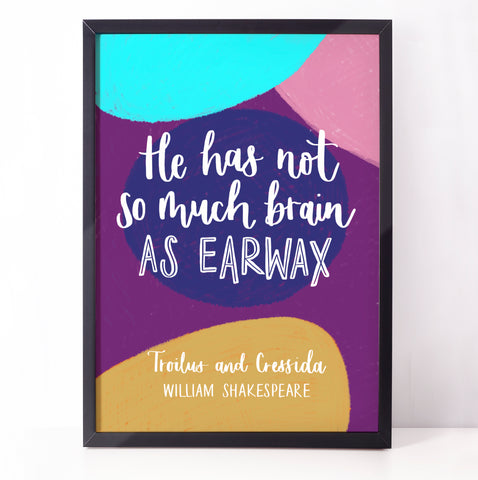 Colourful Shakespearean Insult print - He has not so much brain as earwax