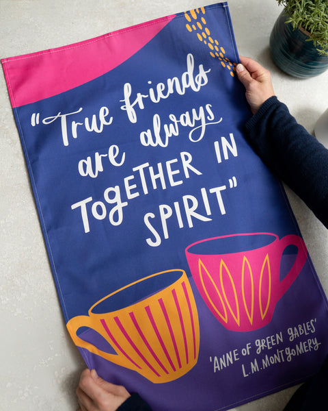 Literary tea towel - True friends are always together in spirit - L.M. Montgomery