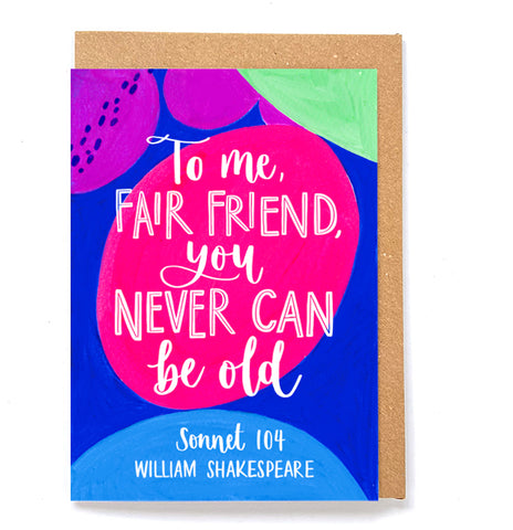Shakespeare quote birthday card - "To me, fair friend, you can never be old"