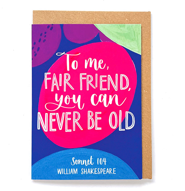 Shakespeare quote birthday card - "To me, fair friend, you can never be old"