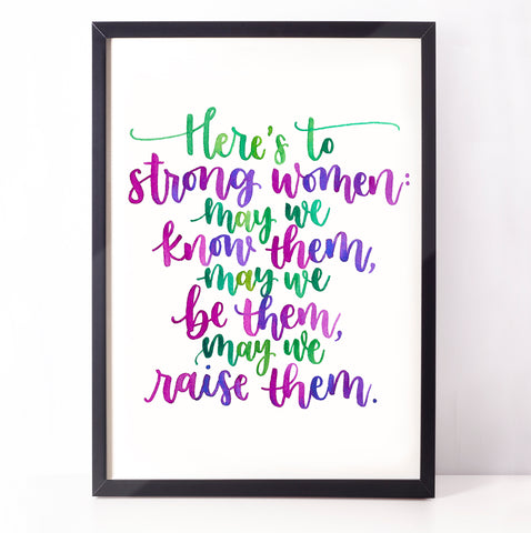 Motivational feminist print - Here's to strong women: may we know them, may we be them, may we raise them