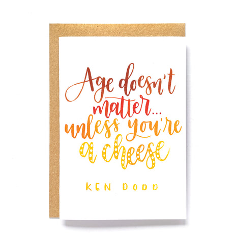 Birthday card of Ken Dodd quote - "Age doen't matter... unless you're a cheese"