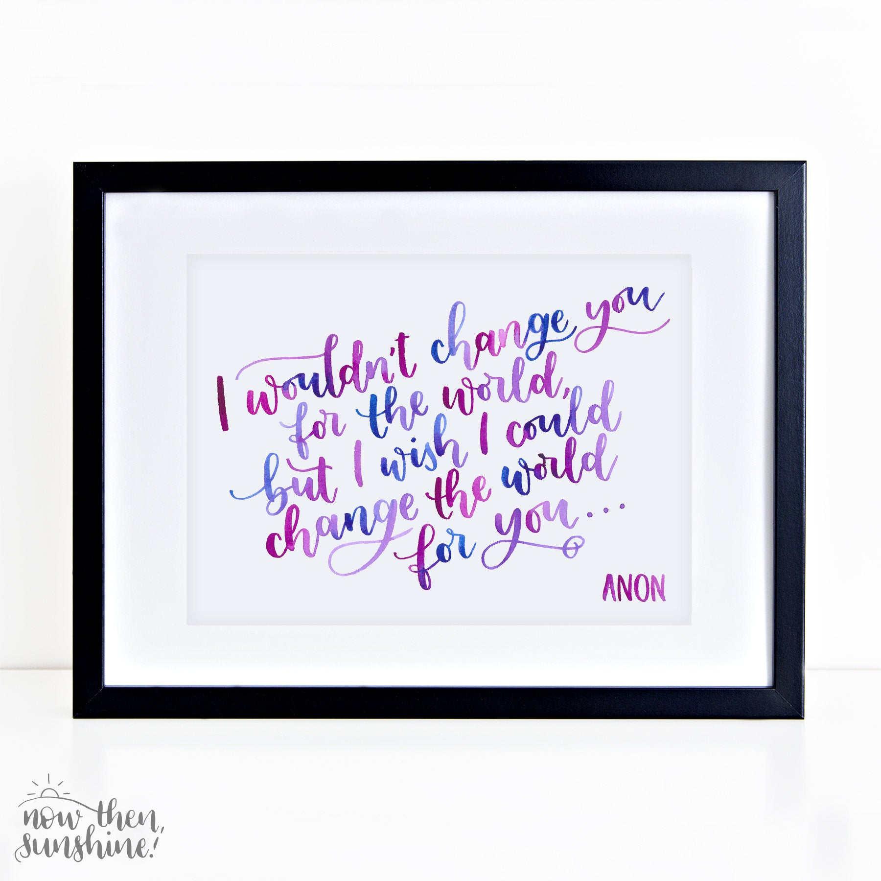 Motivational print - I wouldn't change you for the world, but I wish I could change the world for you